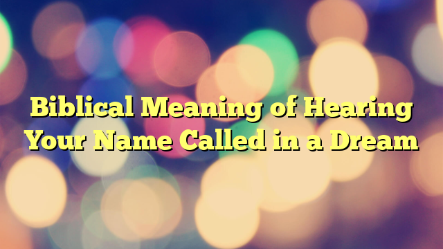 Biblical Meaning of Hearing Your Name Called in a Dream