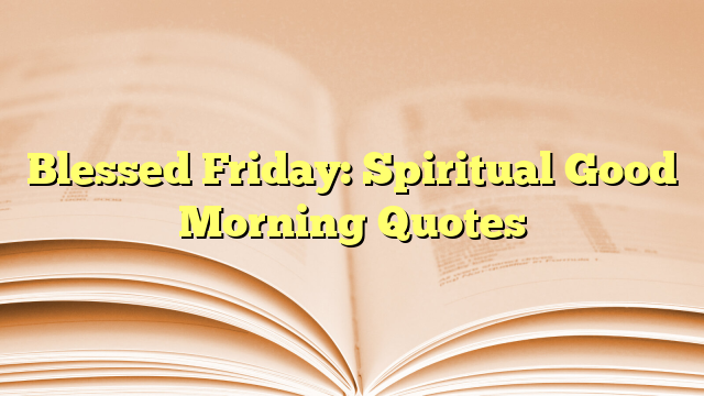 Blessed Friday: Spiritual Good Morning Quotes