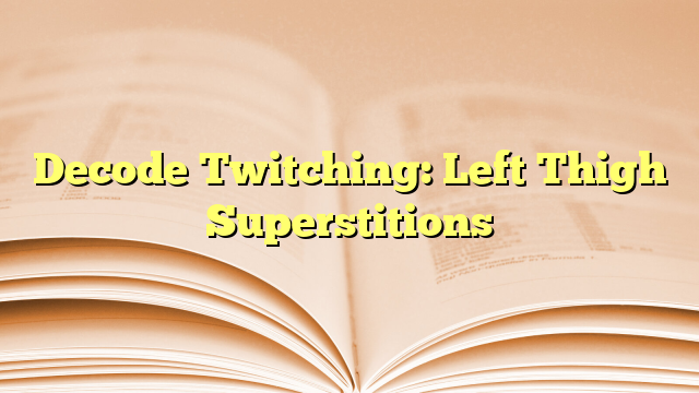 Decode Twitching: Left Thigh Superstitions