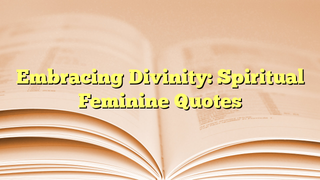 Embracing Divinity: Spiritual Feminine Quotes