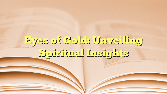 Eyes of Gold: Unveiling Spiritual Insights