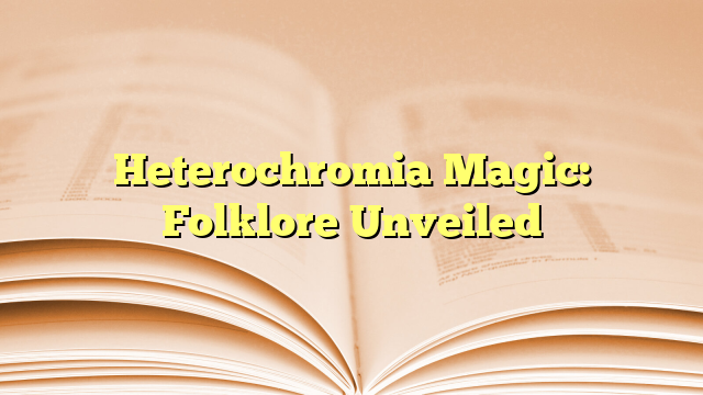 Heterochromia Magic: Folklore Unveiled