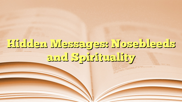 Hidden Messages: Nosebleeds and Spirituality