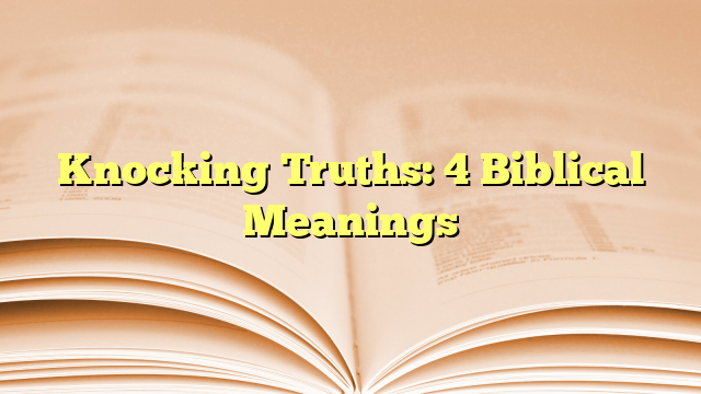 Knocking Truths: 4 Biblical Meanings