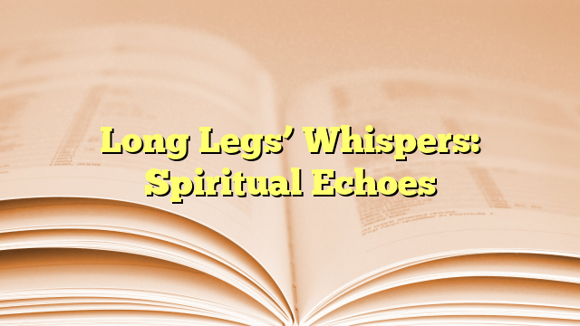 Long Legs’ Whispers: Spiritual Echoes