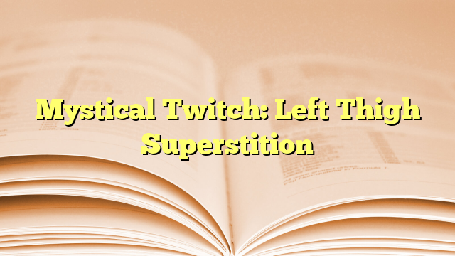 Mystical Twitch: Left Thigh Superstition