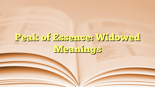 Peak of Essence: Widowed Meanings