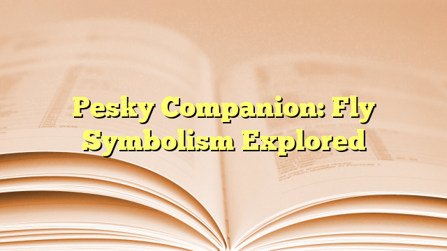 Pesky Companion: Fly Symbolism Explored