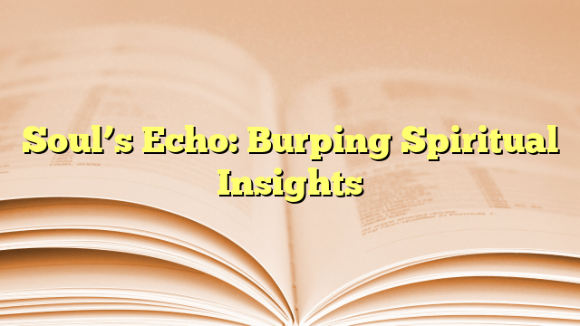 Soul’s Echo: Burping Spiritual Insights