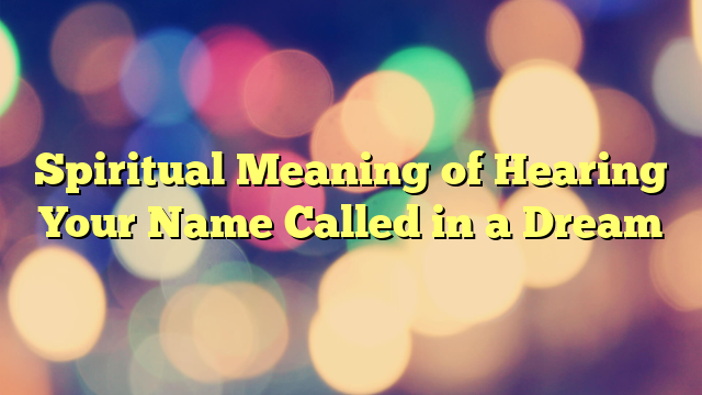 Spiritual Meaning of Hearing Your Name Called in a Dream