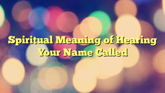 Spiritual Meaning of Hearing Your Name Called