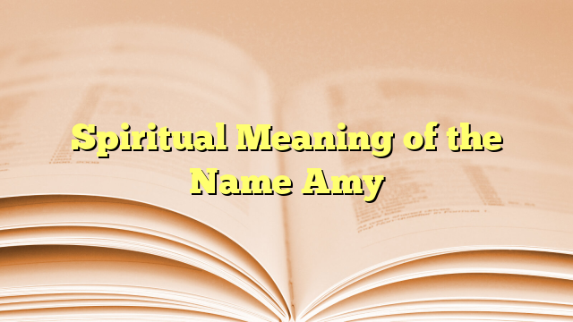 Spiritual Meaning of the Name Amy