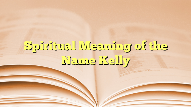 Spiritual Meaning of the Name Kelly