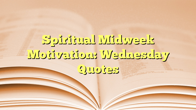 Spiritual Midweek Motivation: Wednesday Quotes