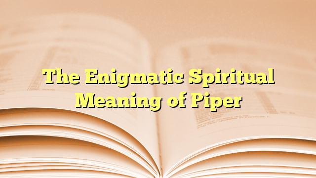 The Enigmatic Spiritual Meaning of Piper