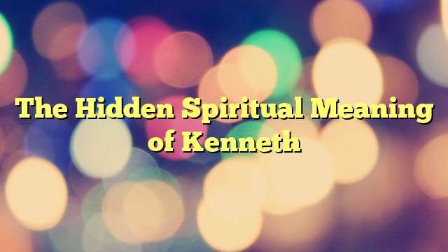 The Hidden Spiritual Meaning of Kenneth