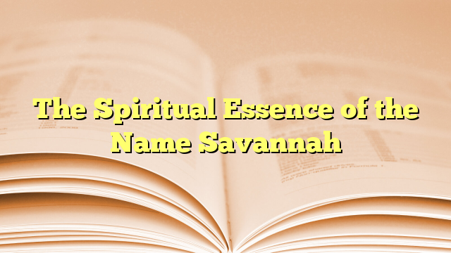 The Spiritual Essence of the Name Savannah