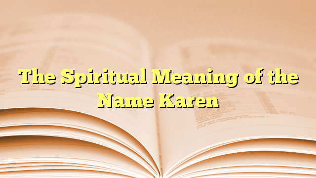 The Spiritual Meaning of the Name Karen