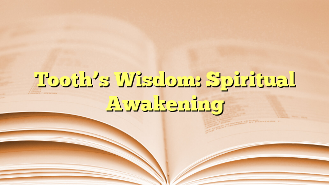 Tooth’s Wisdom: Spiritual Awakening