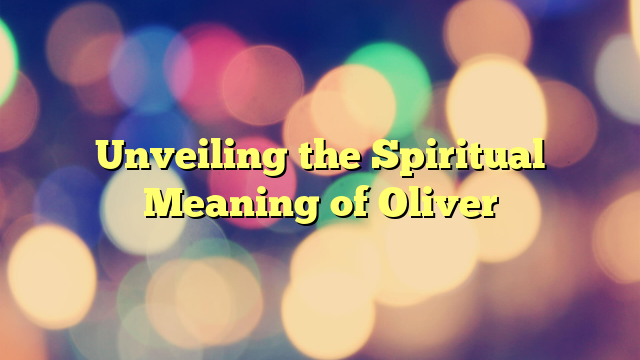 Unveiling the Spiritual Meaning of Oliver