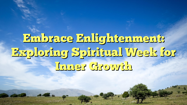 Embrace Enlightenment: Exploring Spiritual Week for Inner Growth