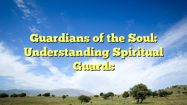 Guardians of the Soul: Understanding Spiritual Guards