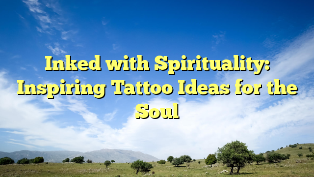 Inked with Spirituality: Inspiring Tattoo Ideas for the Soul