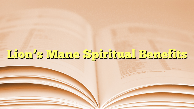 Lion’s Mane Spiritual Benefits