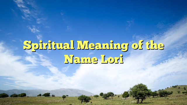 Spiritual Meaning of the Name Lori